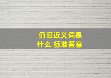 仍旧近义词是什么 标准答案